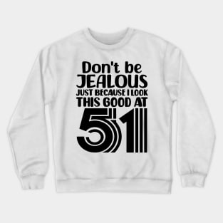 Don't Be Jealous Just Because I look This Good At 51 Crewneck Sweatshirt